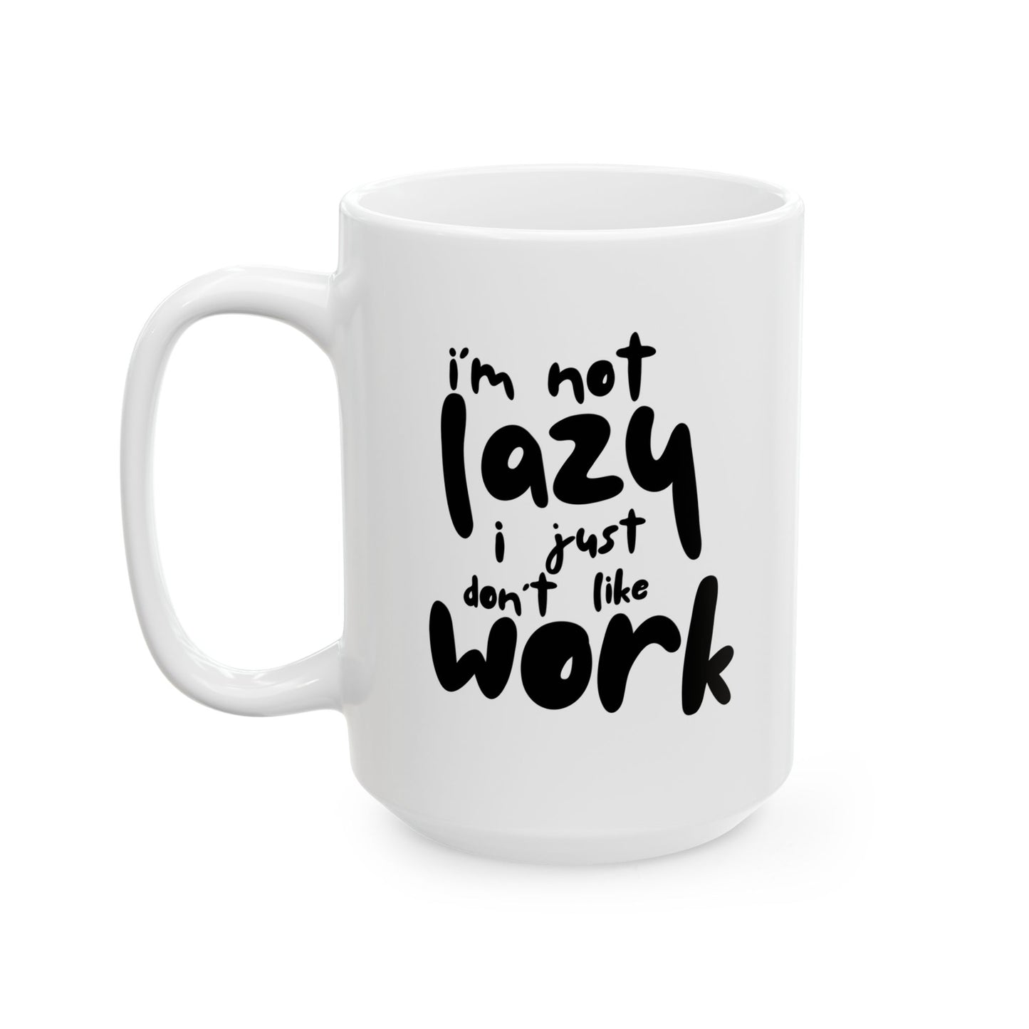 I'm Not Lazy I Just Don't Like Work - Funny Ceramic Mug, Coffee Cup, Gift for Coworkers, Office Humor Desk Decor