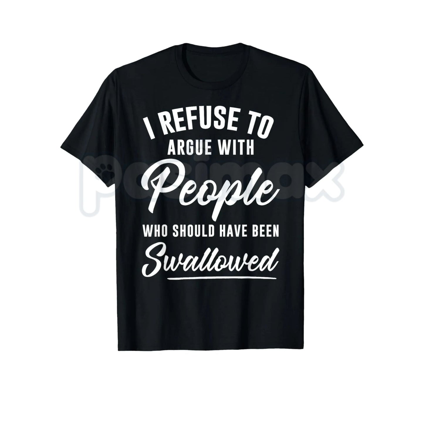 I Refuse to Argue with People Who Should Have Been Swallowed – Funny Sarcastic Hoodie, Sweatshirt & T-Shirt
