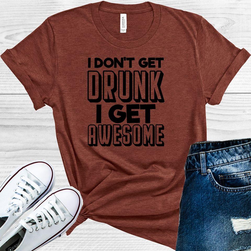 I Don't Get Drunk I Get Awesome Graphic Tee