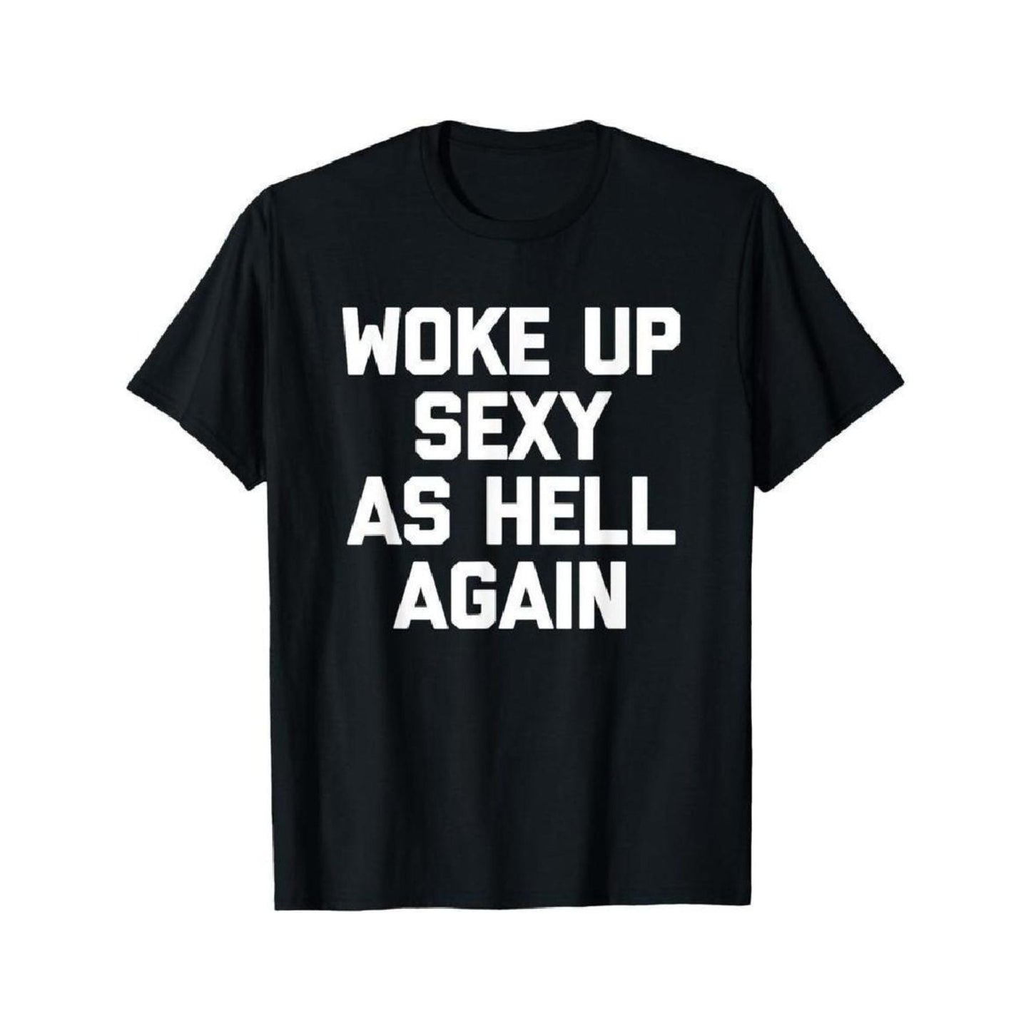 "Woke Up Sexy As Hell Again" T-Shirt - Funny Sarcastic Summer Tee, 100% Cotton Crew Neck