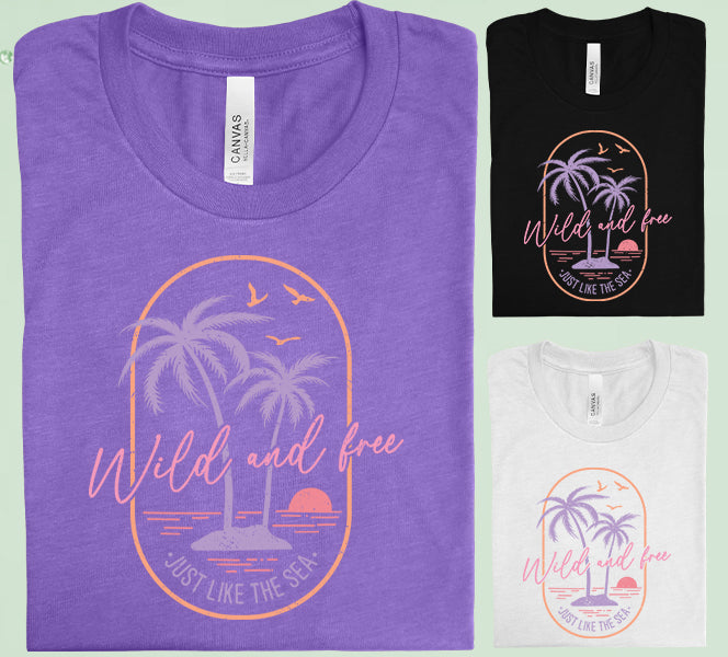 Wild and Free Just Like the Sea Graphic Tee