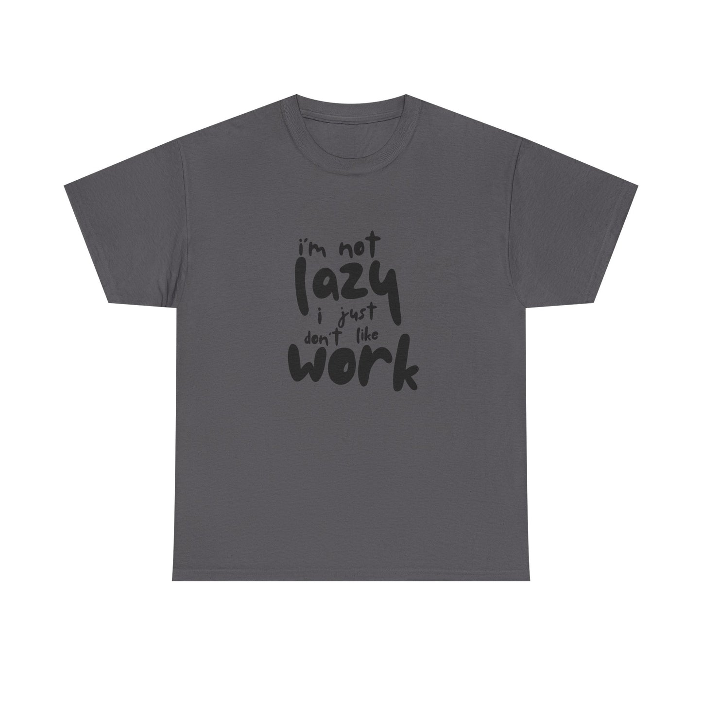 I'm Not Lazy I Just Don't Like Work - Funny Quote Tee, Humor Apparel, 100% Cotton T-Shirt
