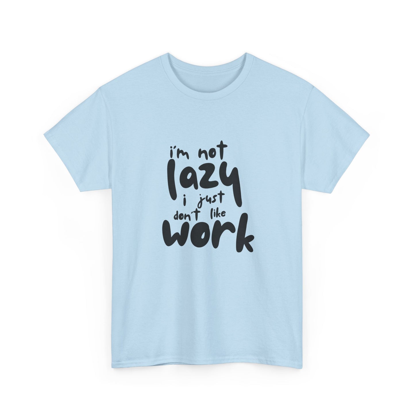I'm Not Lazy I Just Don't Like Work - Funny Quote Tee, Humor Apparel, 100% Cotton T-Shirt