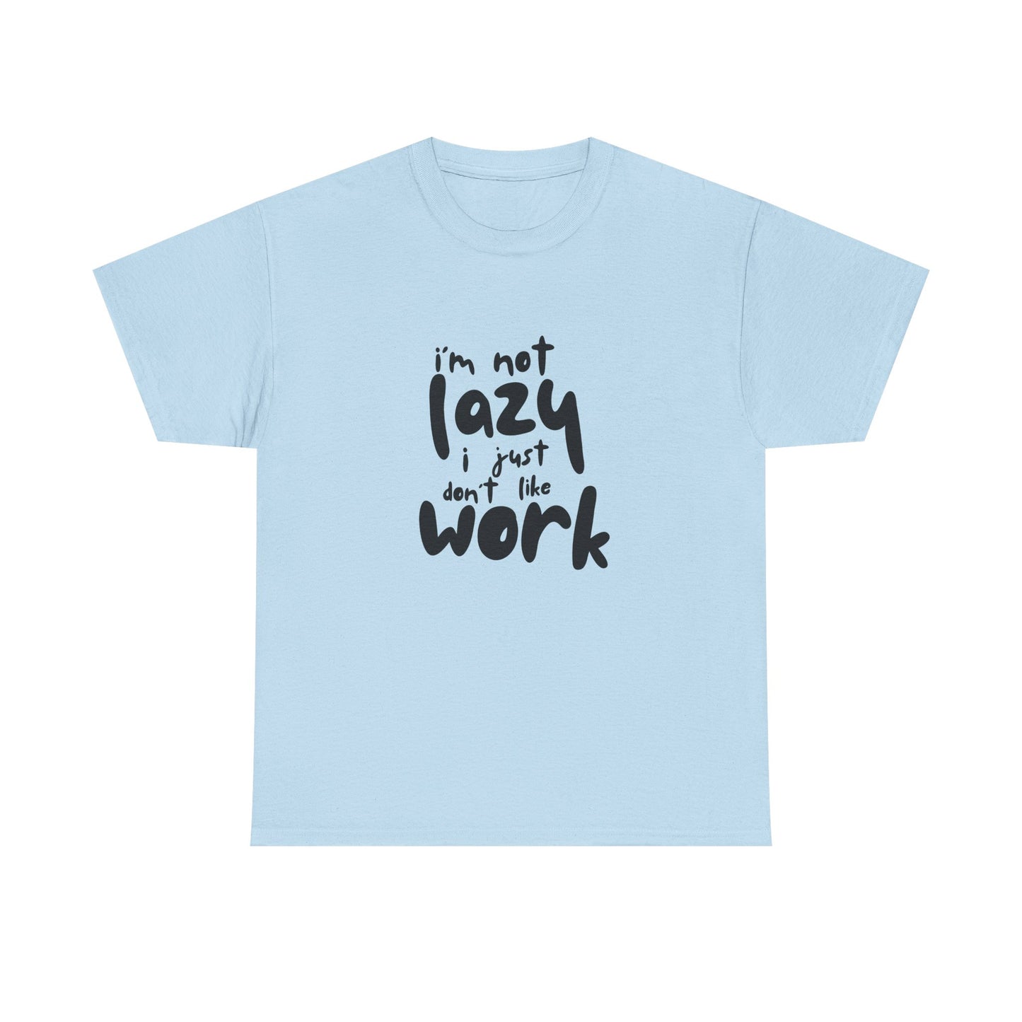 I'm Not Lazy I Just Don't Like Work - Funny Quote Tee, Humor Apparel, 100% Cotton T-Shirt