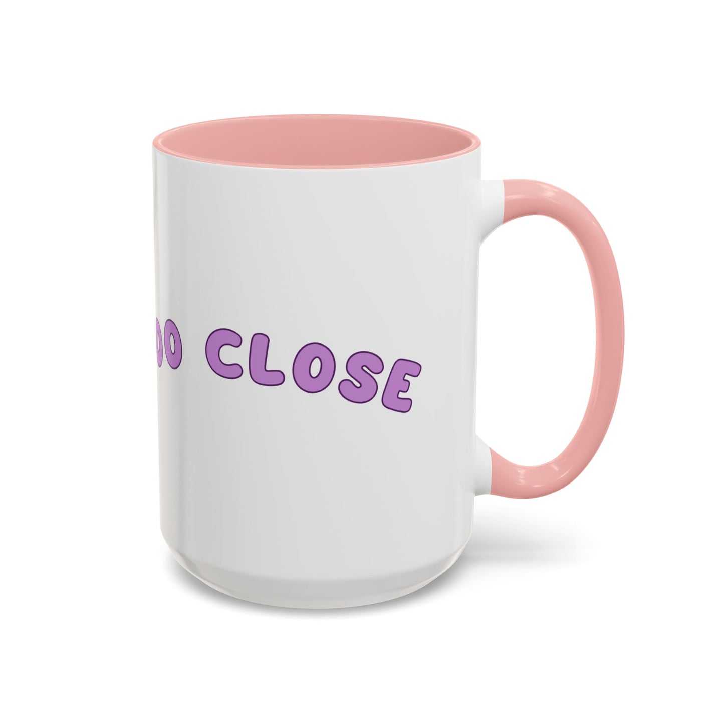 You Are Too Close - Playful Accent Coffee Mug: Perfect Gift for Friends, Fun Décor, Coffee Lovers, Unique Kitchenware, Quirky Home Essentials
