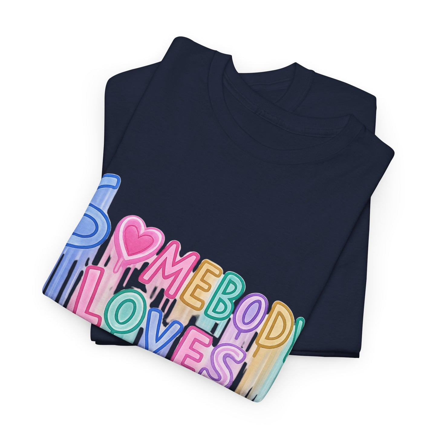 Somebody Loves You T‑Shirt — Colorful Drip Heart Message Tee