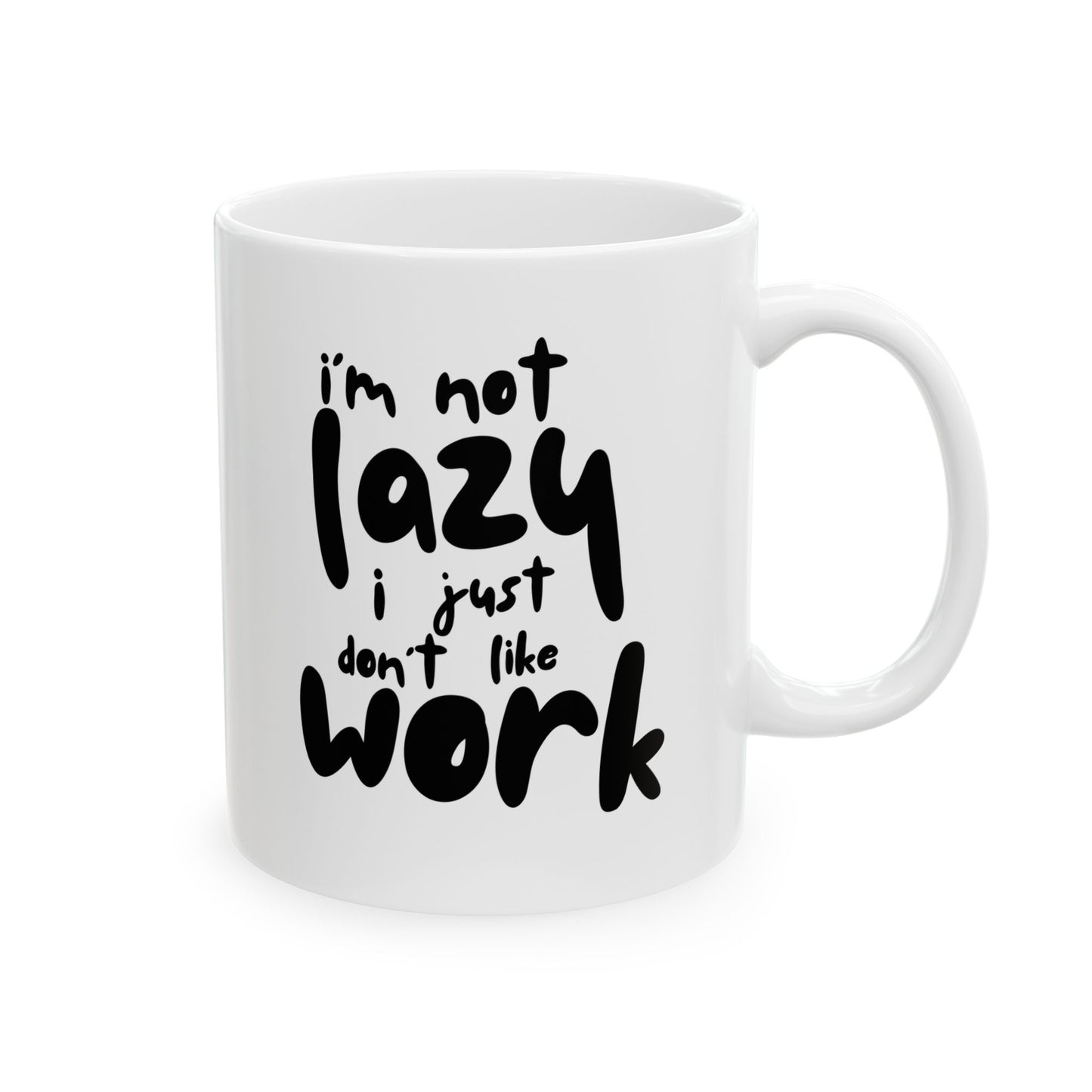 I'm Not Lazy I Just Don't Like Work - Funny Ceramic Mug, Coffee Cup, Gift for Coworkers, Office Humor Desk Decor