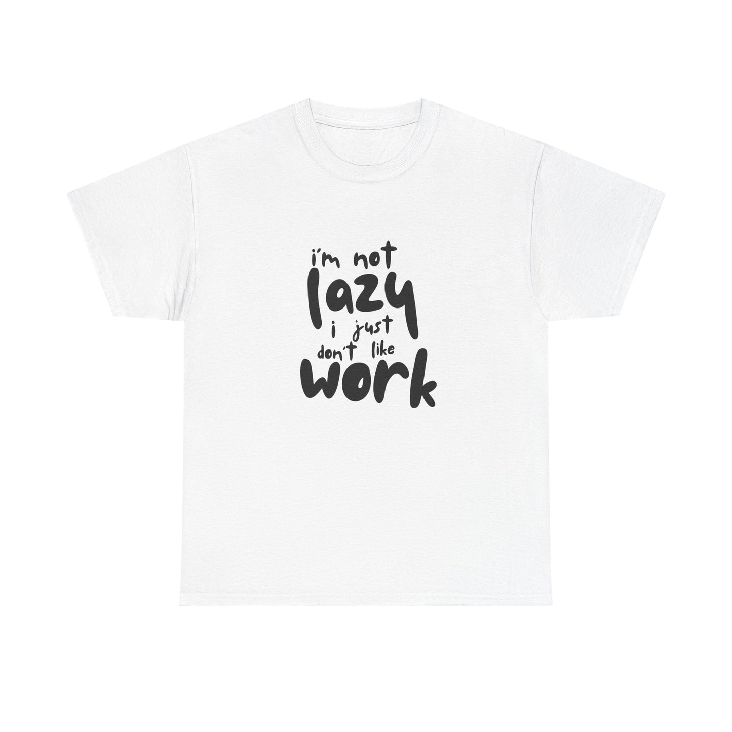 I'm Not Lazy I Just Don't Like Work - Funny Quote Tee, Humor Apparel, 100% Cotton T-Shirt