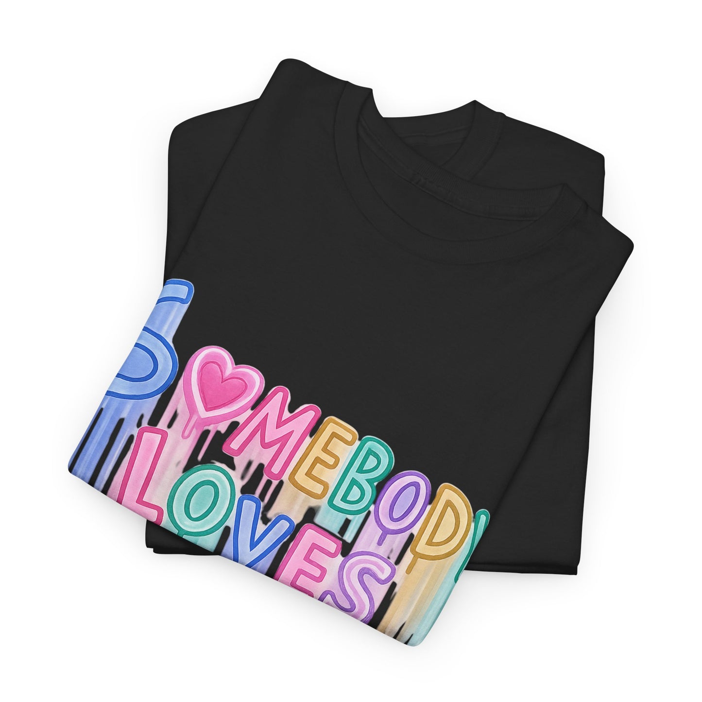 Somebody Loves You T‑Shirt — Colorful Drip Heart Message Tee