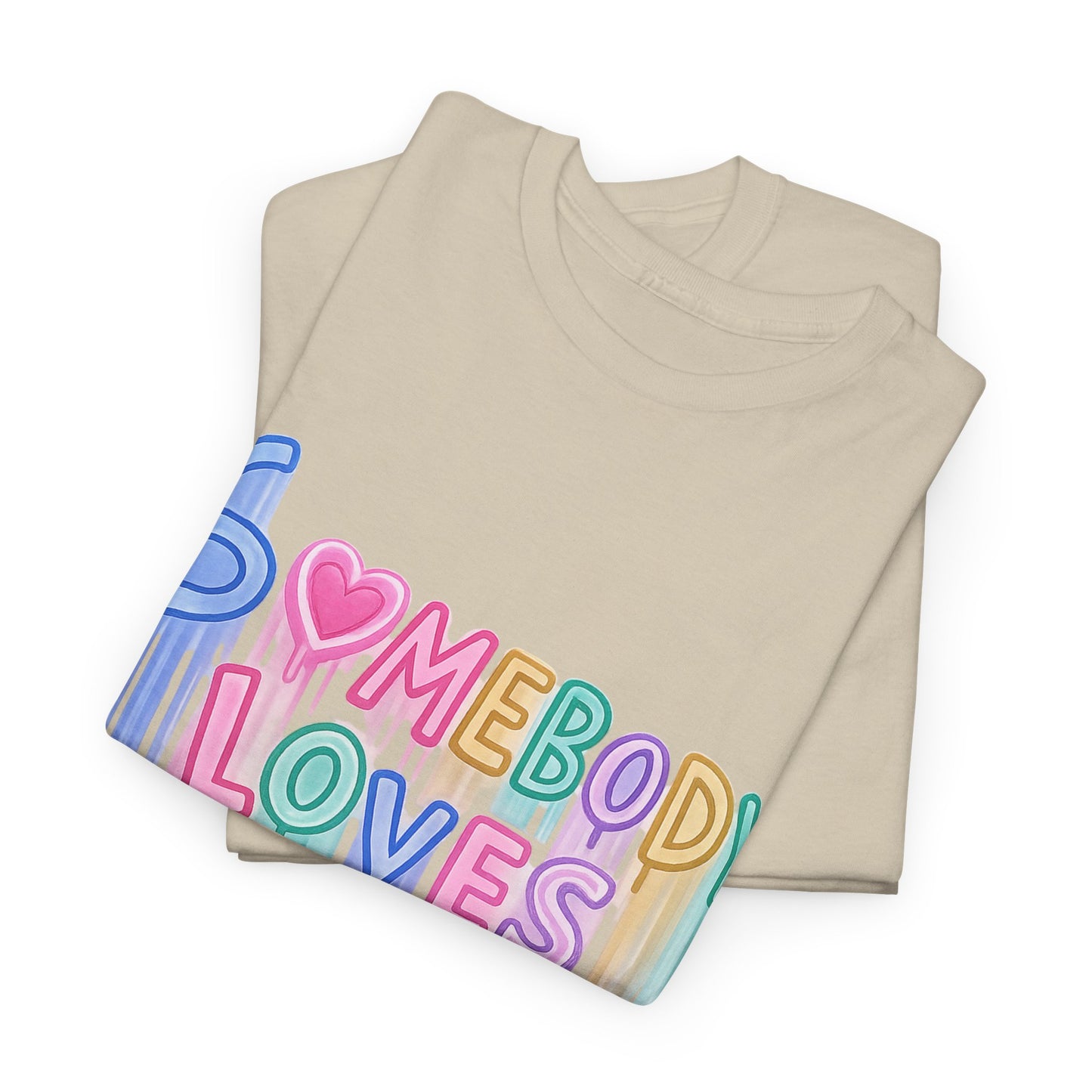 Somebody Loves You T‑Shirt — Colorful Drip Heart Message Tee