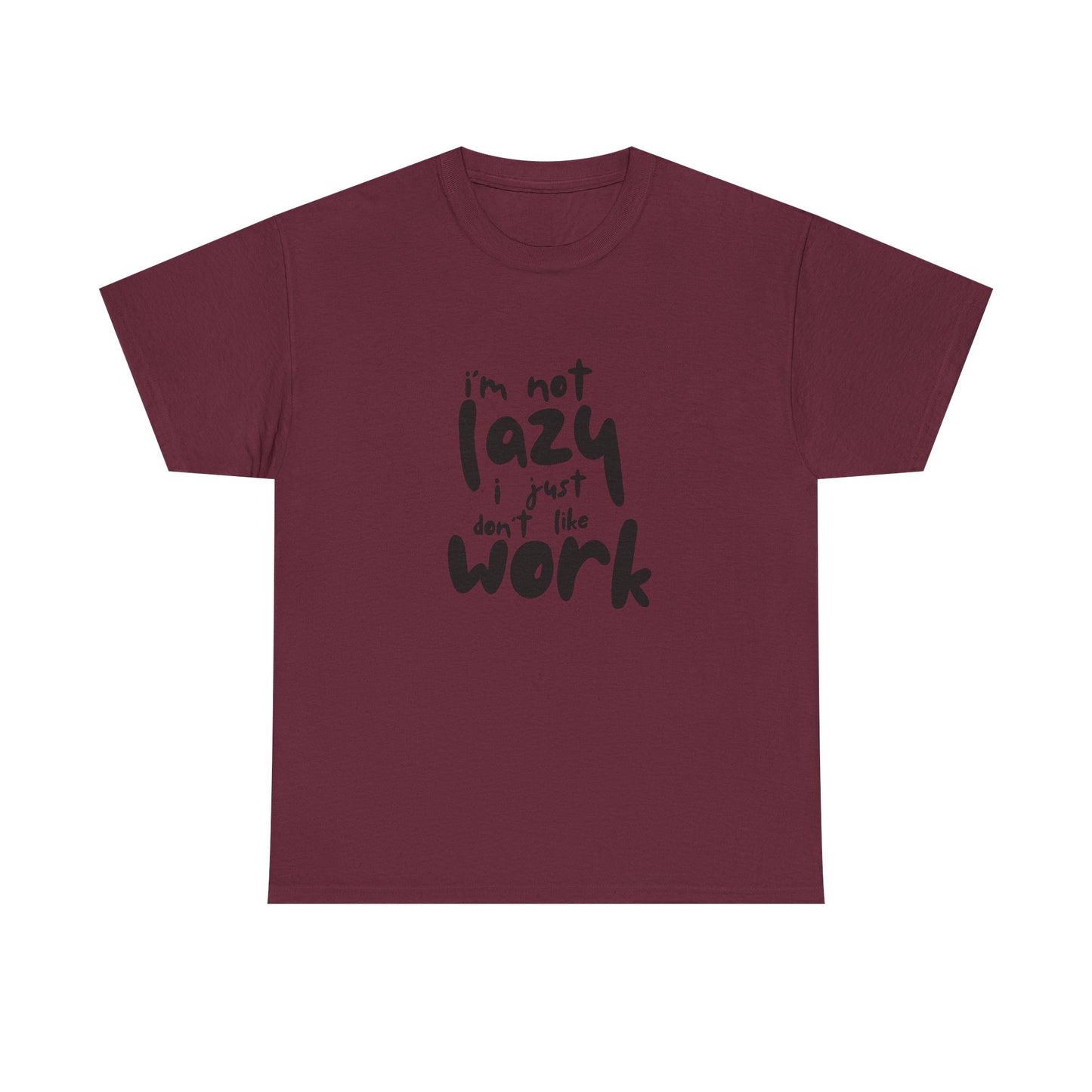 I'm Not Lazy I Just Don't Like Work - Funny Quote Tee, Humor Apparel, 100% Cotton T-Shirt
