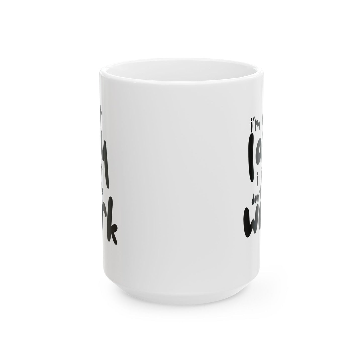I'm Not Lazy I Just Don't Like Work - Funny Ceramic Mug, Coffee Cup, Gift for Coworkers, Office Humor Desk Decor
