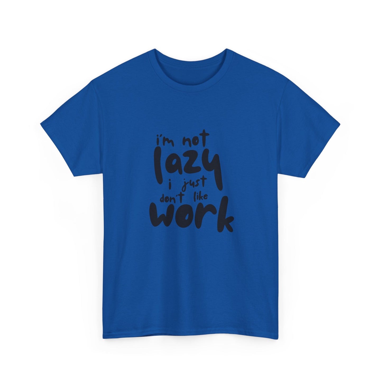 I'm Not Lazy I Just Don't Like Work - Funny Quote Tee, Humor Apparel, 100% Cotton T-Shirt
