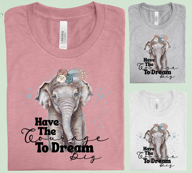 Have the Courage to Dream Big Graphic Tee