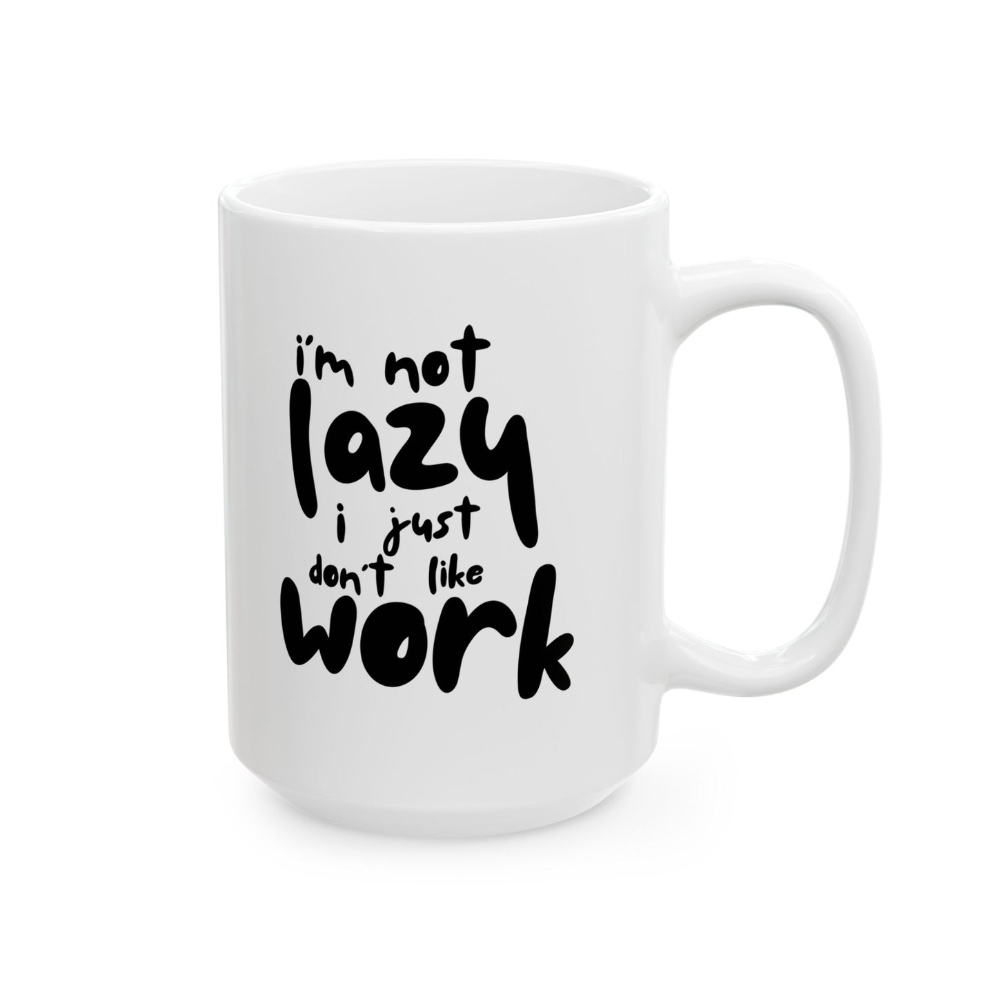 I'm Not Lazy I Just Don't Like Work - Funny Ceramic Mug, Coffee Cup, Gift for Coworkers, Office Humor Desk Decor