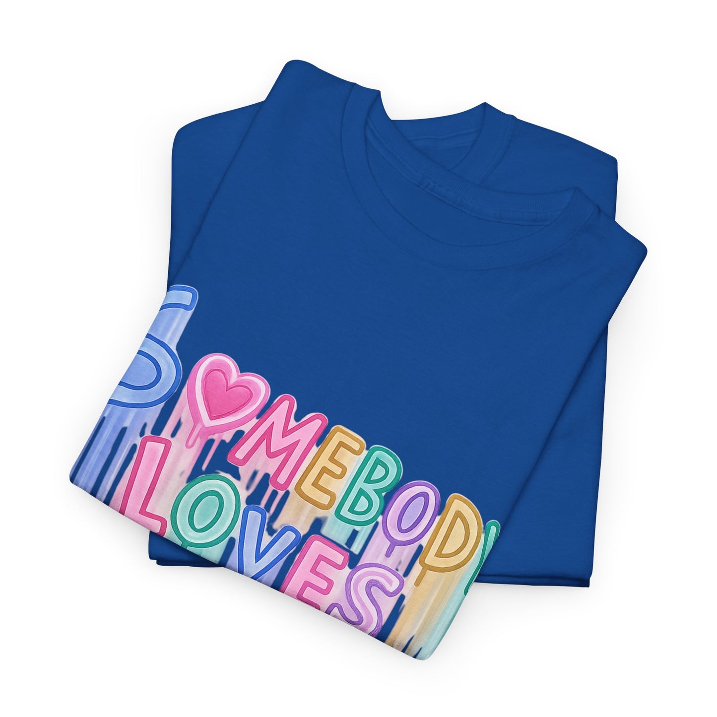 Somebody Loves You T‑Shirt — Colorful Drip Heart Message Tee