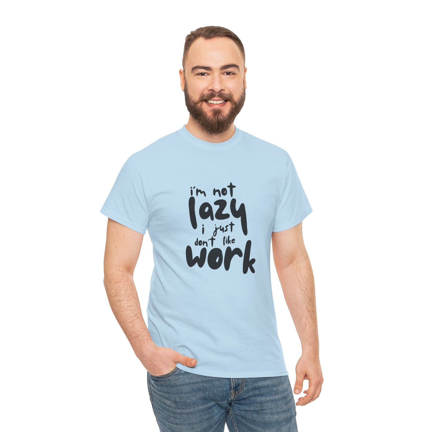 I'm Not Lazy I Just Don't Like Work - Funny Quote Tee, Humor Apparel, 100% Cotton T-Shirt