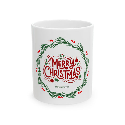 Merry Christmas or Whatever Sarcastic Ceramic Mug - Holiday Gift, Xmas Coffee Cup, Festive Drinkware, Seasonal Décor, Warm Wishes Mug