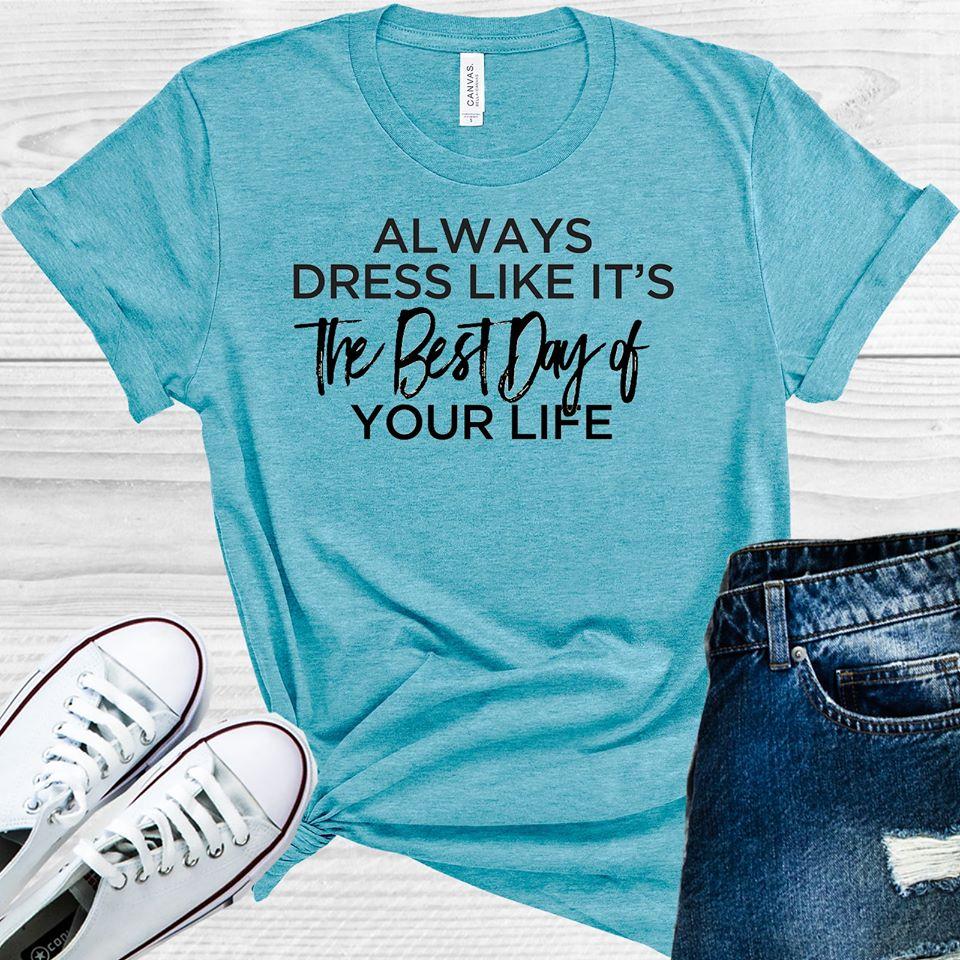 Always Dress Like It's the Best Day of Your Life Graphic Tee