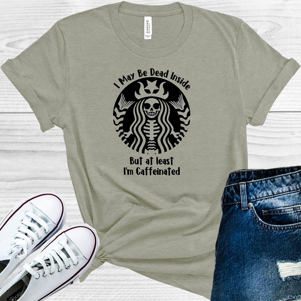 I May Be Dead Inside But at Least I'm Caffeinated Graphic Tee