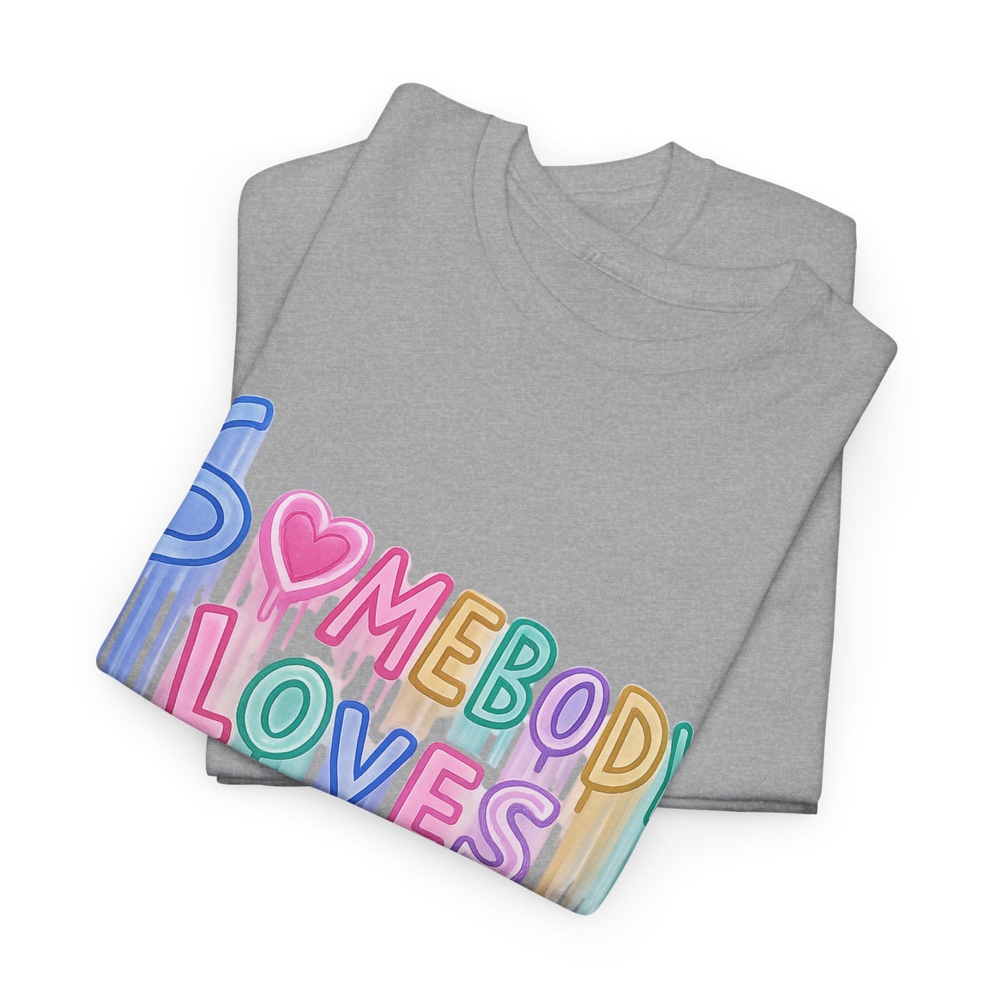 Somebody Loves You T‑Shirt — Colorful Drip Heart Message Tee