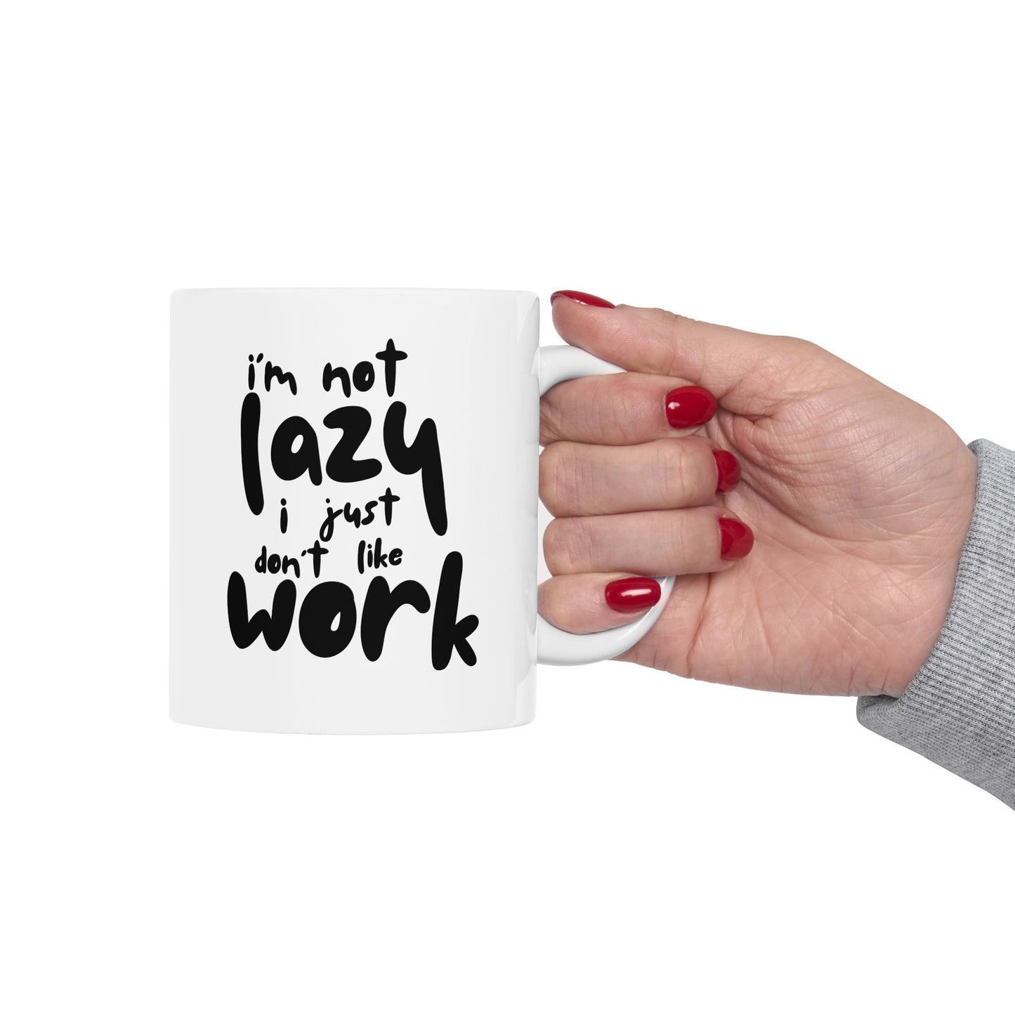 I'm Not Lazy I Just Don't Like Work - Funny Ceramic Mug, Coffee Cup, Gift for Coworkers, Office Humor Desk Decor