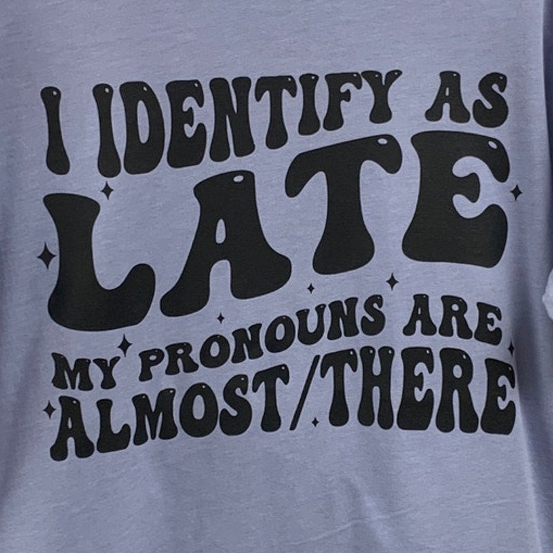New Hand Printed Womens Medium I Identify As Late Pronouns Are Almost There Tee