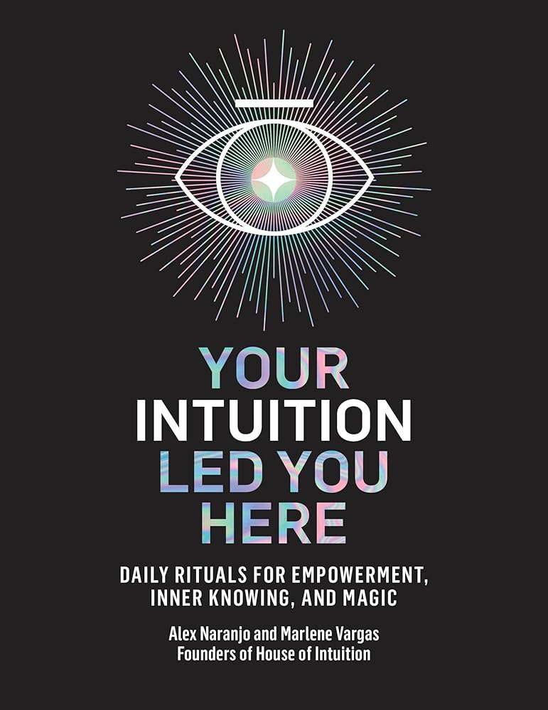 Your Intuition Led You Here: Daily Rituals for Empowerment, Inner Knowing, and Magic