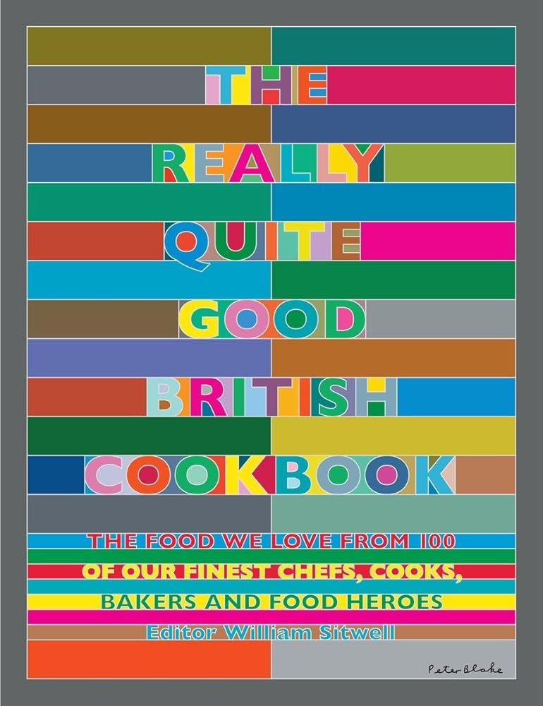 The Really Quite Good British Cookbook: The Food We Love from 100 of Our Best Chefs, Cooks, Bakers and Local Heroes
