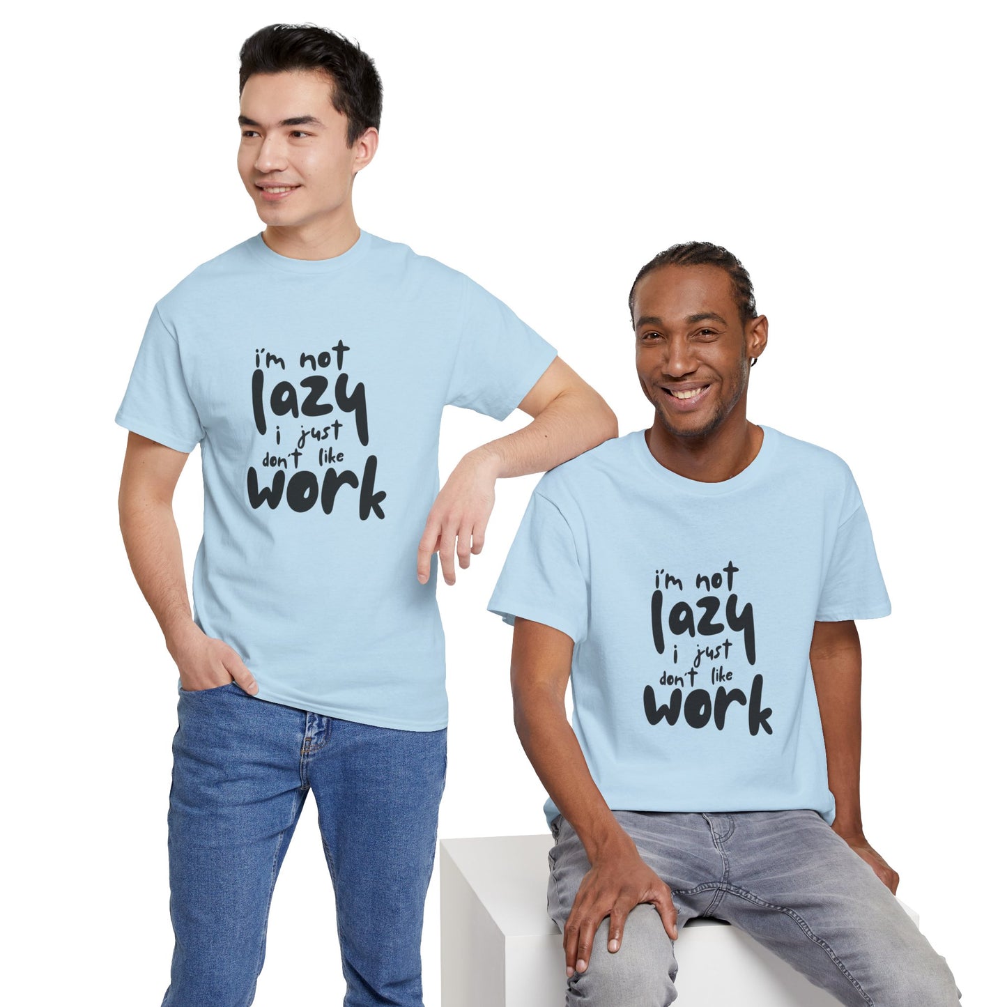 I'm Not Lazy I Just Don't Like Work - Funny Quote Tee, Humor Apparel, 100% Cotton T-Shirt