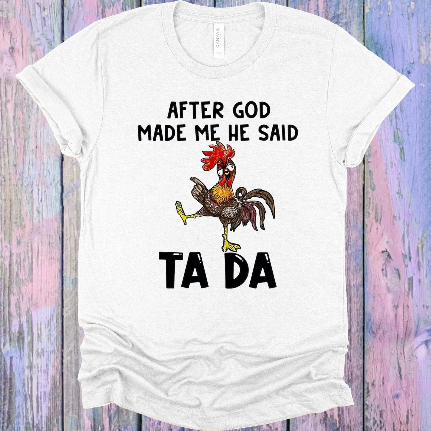 After God Made Me He Said Ta Da Graphic Tee