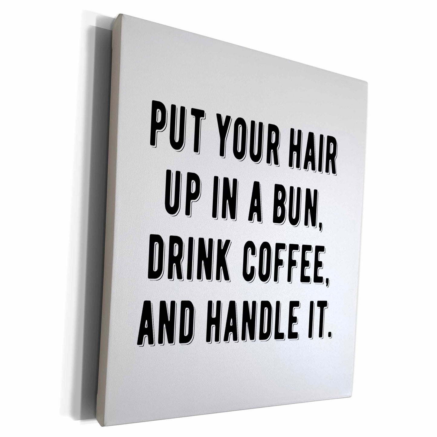 3dRose Put your hair up in a bun, drink coffee, and handle... - Museum Grade Canvas Wrap (cw_327627)