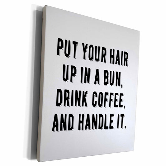 3dRose Put your hair up in a bun, drink coffee, and handle... - Museum Grade Canvas Wrap (cw_327627)