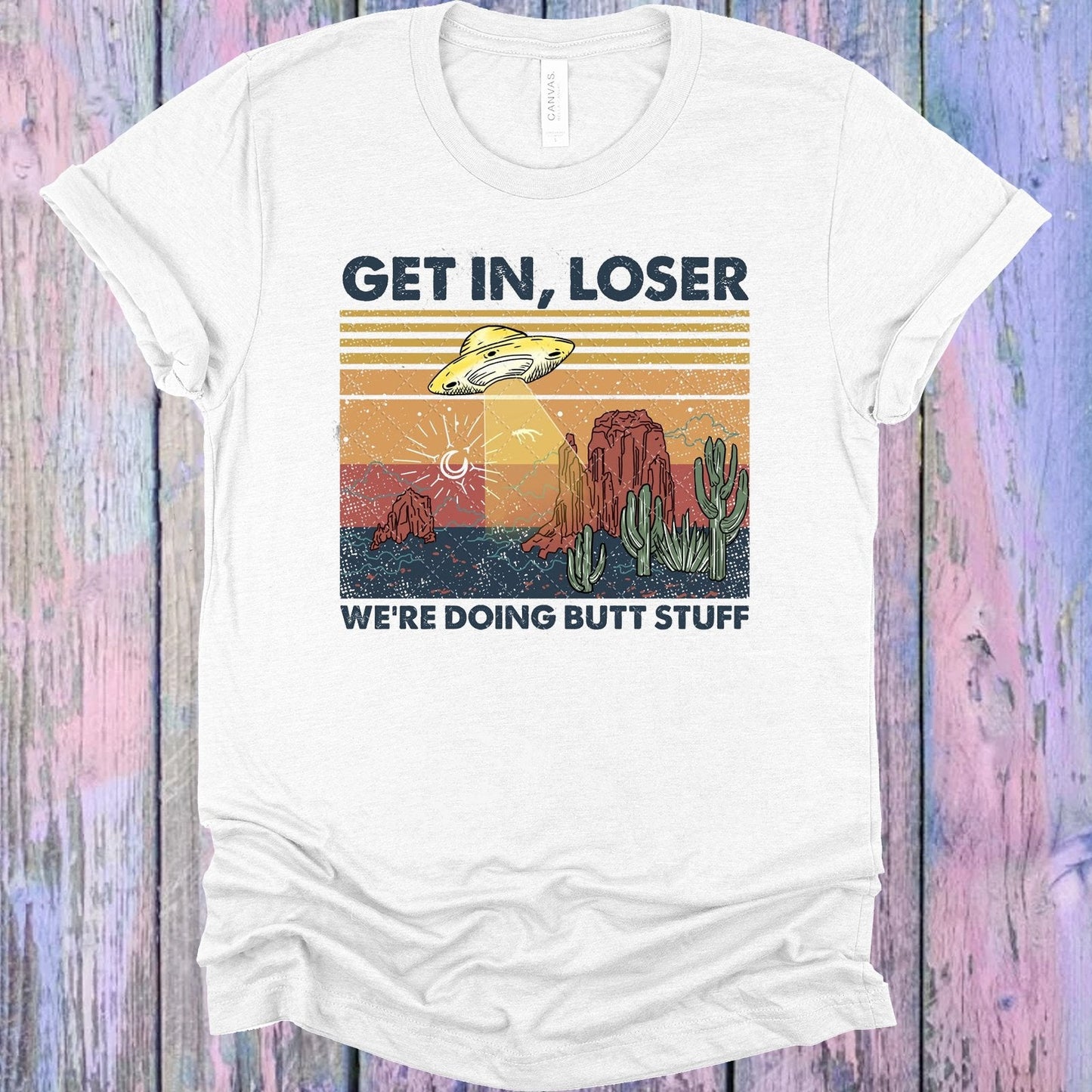 Get in Loser We're Doing Butt Stuff Graphic Tee