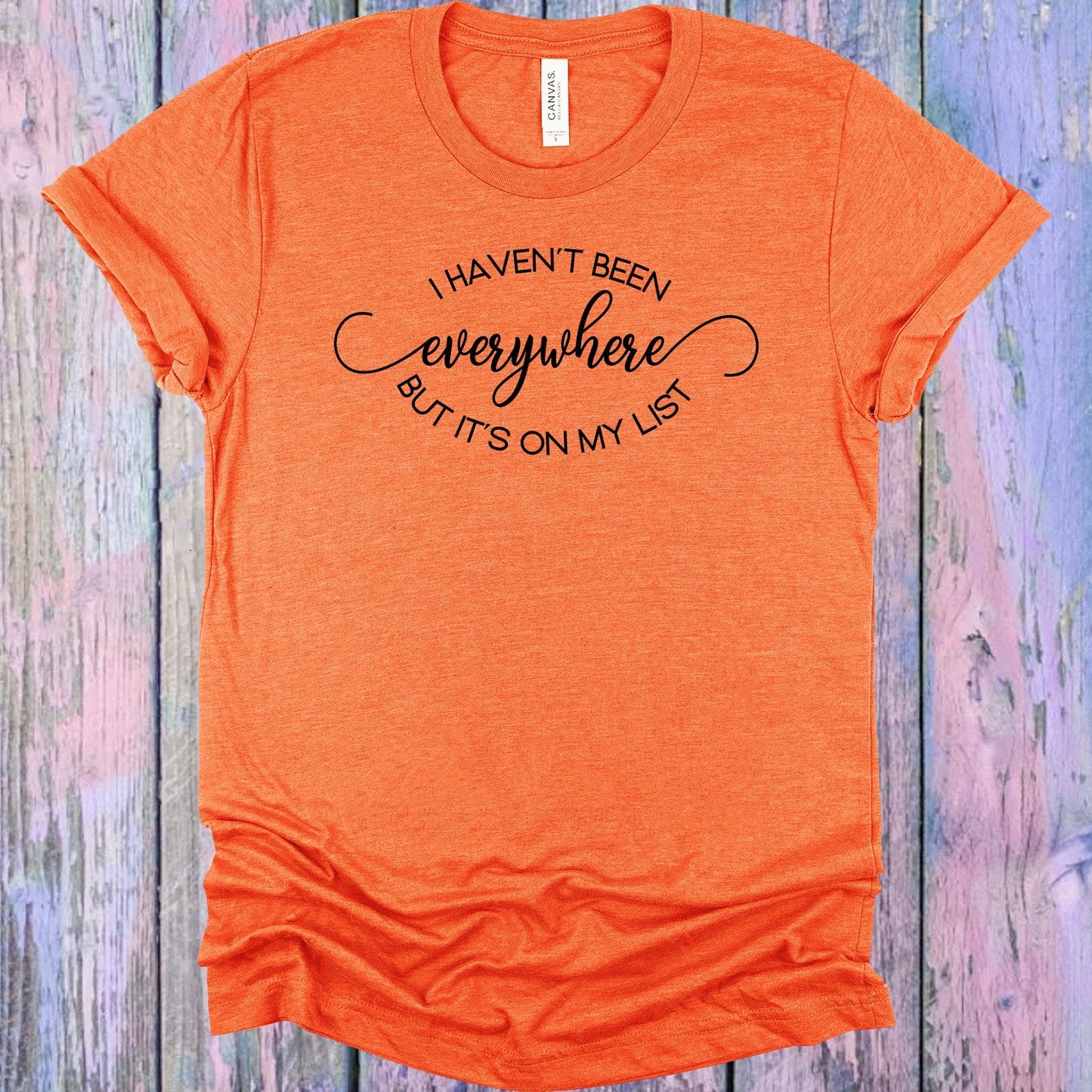 I Haven't Been Everywhere But It's on My List Graphic Tee