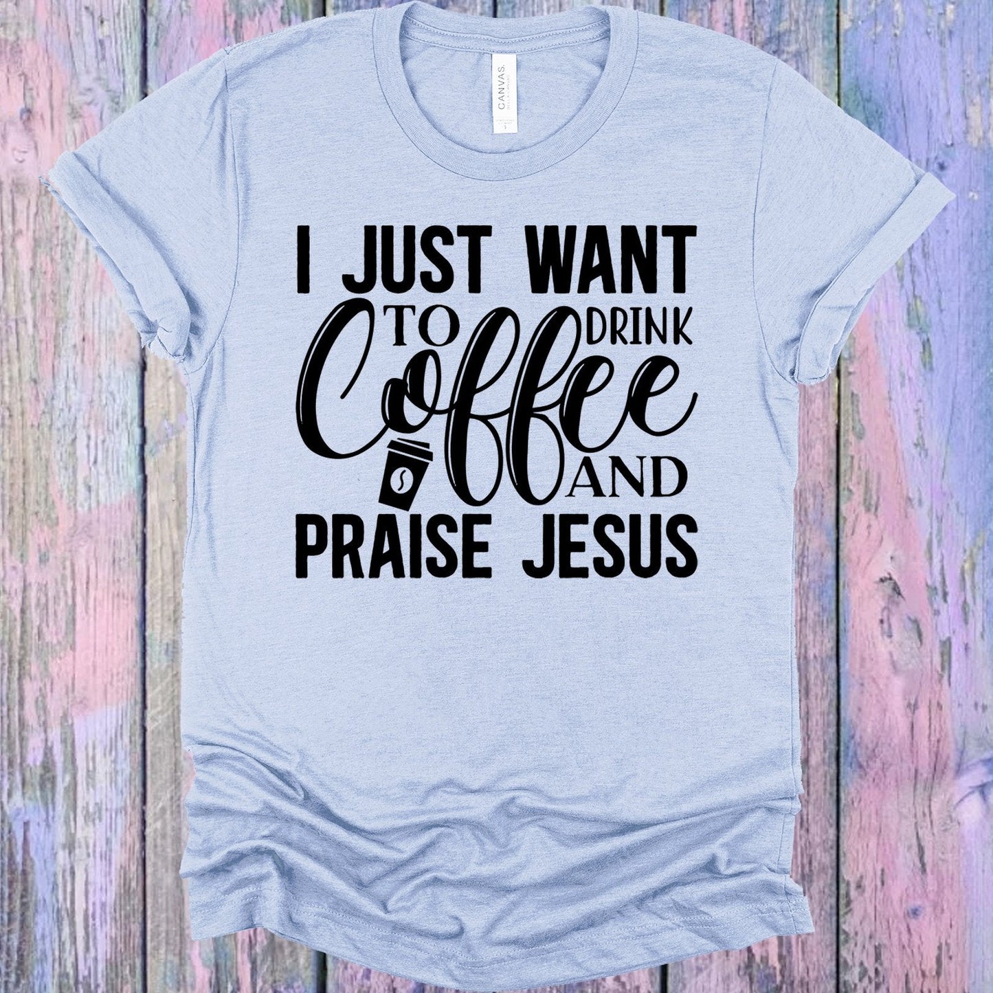 I Just Want to Drink Coffee and Praise Jesus Graphic Tee