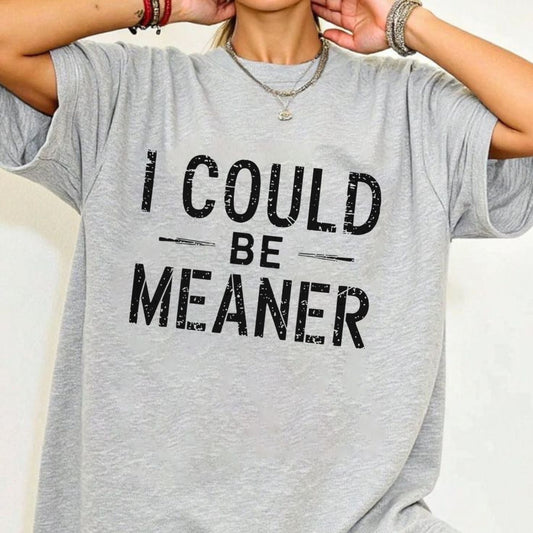 "I Could Be Meaner" Funny T-Shirt - Sarcastic Quote Tee, Unisex Casual Shirt