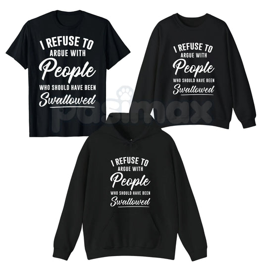 I Refuse to Argue with People Who Should Have Been Swallowed – Funny Sarcastic Hoodie, Sweatshirt & T-Shirt