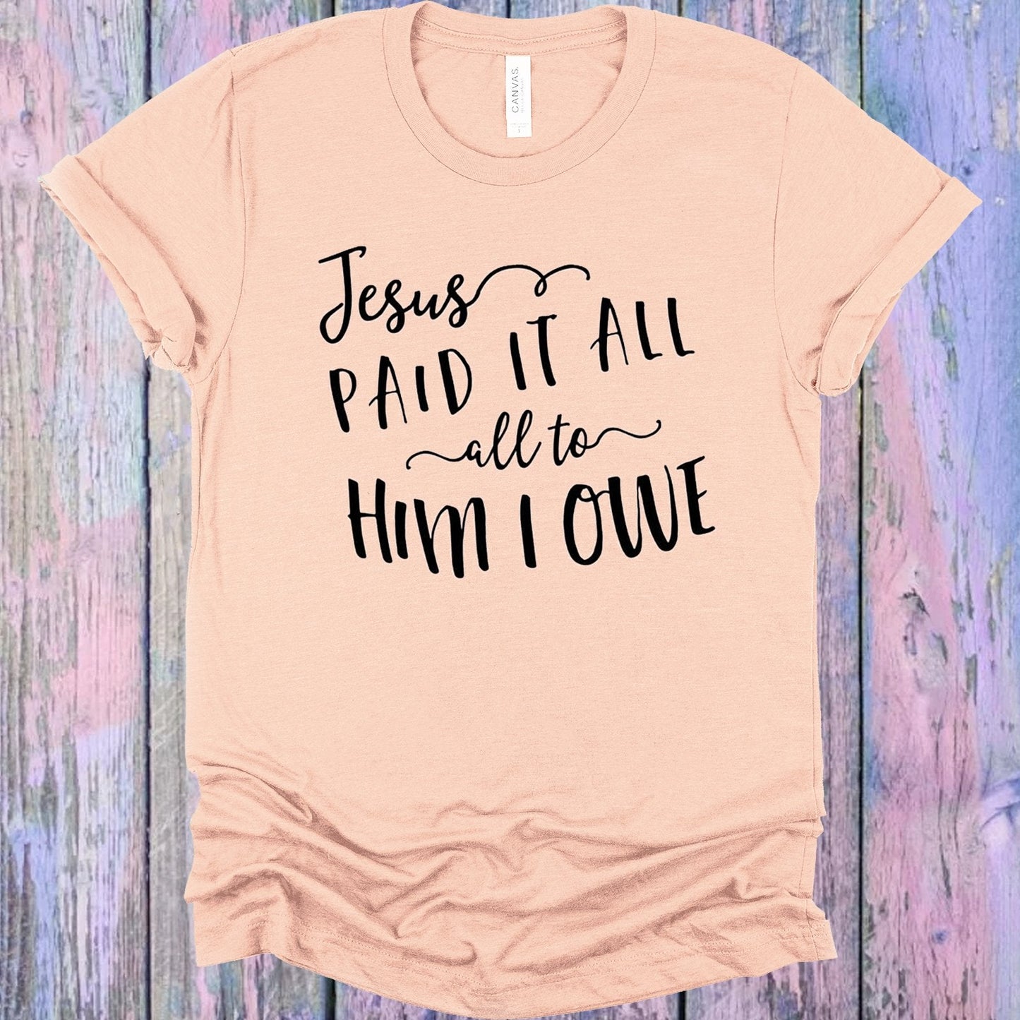 Jesus Paid It All All to Him I Owe Graphic Tee