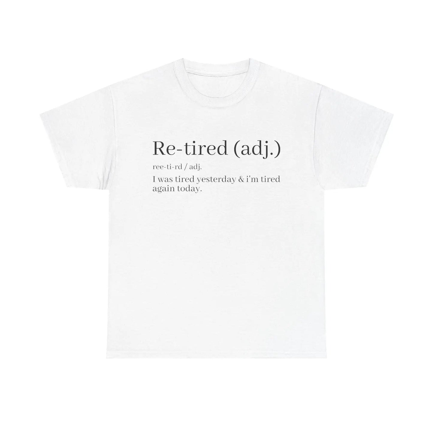 "Re-Tired" Definition T-Shirt - Funny Quote Tee for Exhausted People, Sarcastic Graphic Shirt