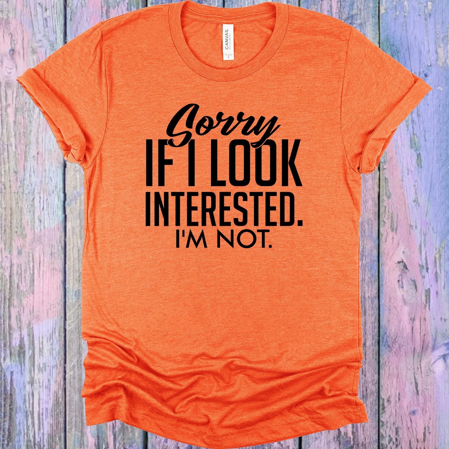 Sorry If I Look Interested Graphic Tee