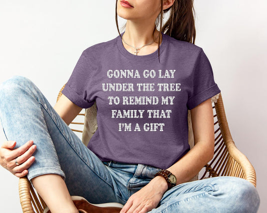 Gonna Go Lay Under the Tree to Remind My Family That I'm a Gift Graphic Tee