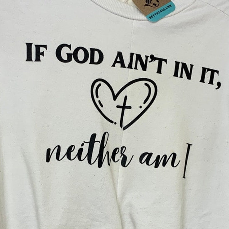 Upcycled Hand Printed Womens Medium If God Ain't In It Neither Am I Sweatshirt