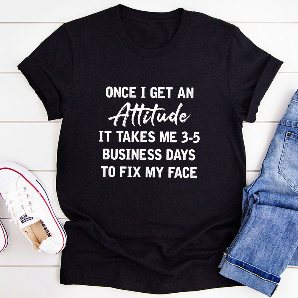Once I Get An Attitude T-Shirt-2