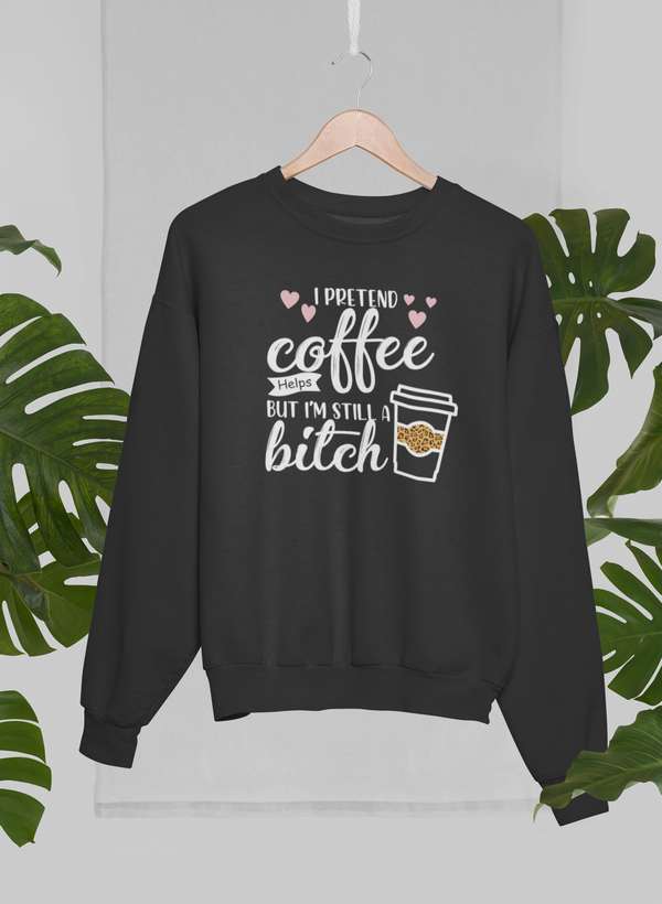 I Pretend Coffee Helps Sweat Shirt-2