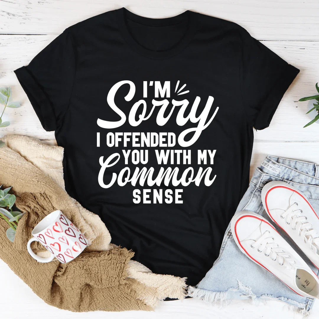 I'm Sorry I Offended You With My Common Sense Tee