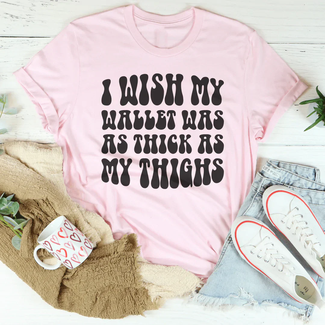 I Wish My Wallet Has As Thick As My Thighs Tee-2