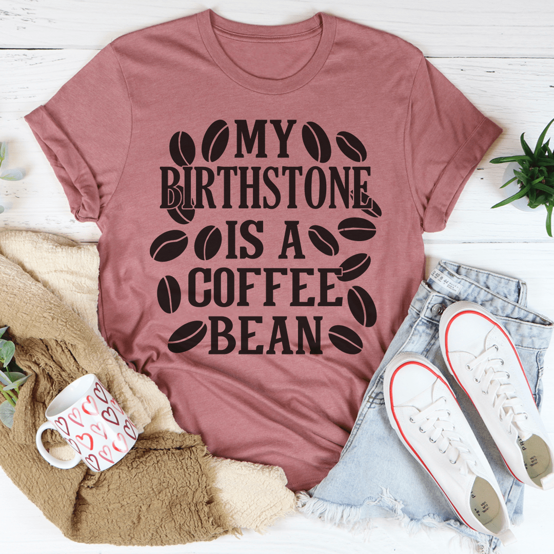 My Birthstone Is A Coffee Bean T-Shirt-3