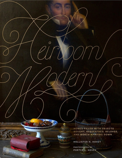 Heirloom Modern: Homes filled with objects bought, bequeathed, beloved, and worth handing down