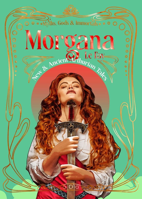 Morgana Le Fay: New  & Ancient Arthurian Tales